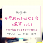 学校の先生との上手な付き合い方　〜不登校のおはなし会 vol.7　1/21（日）滋賀県大津市〜