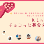 長引くコロナ禍、大学生が少しでも安心してD.Liveでボランティアできるためのチョコっと募金を！